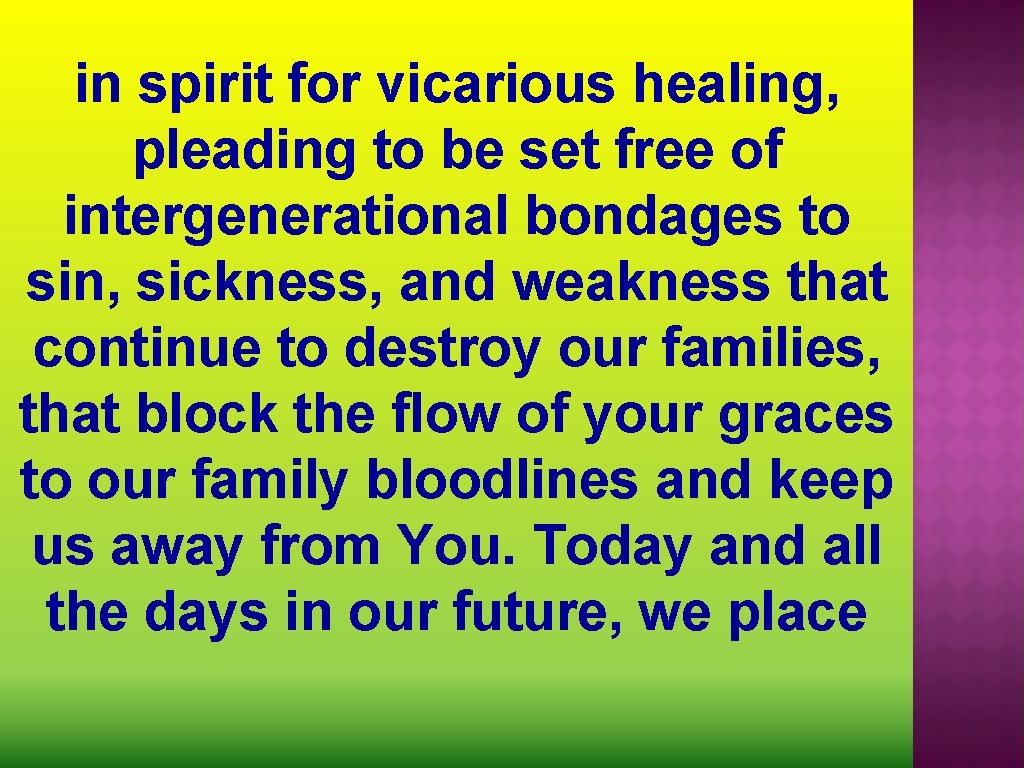 in spirit for vicarious healing, pleading to be set free of intergenerational bondages to