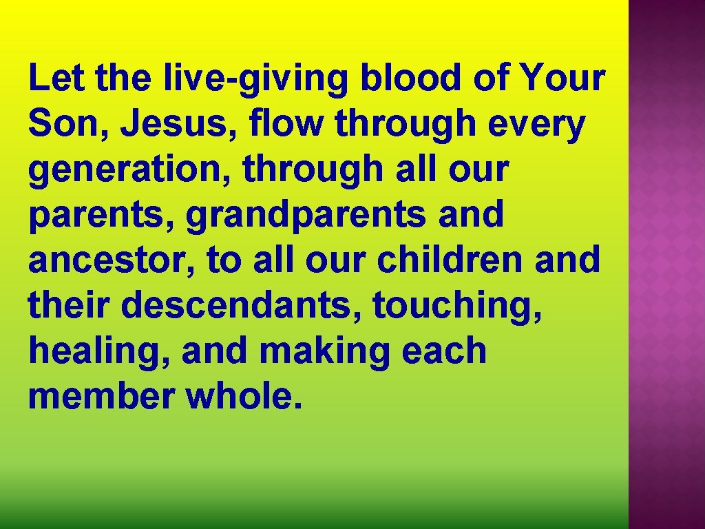 Let the live-giving blood of Your Son, Jesus, flow through every generation, through all