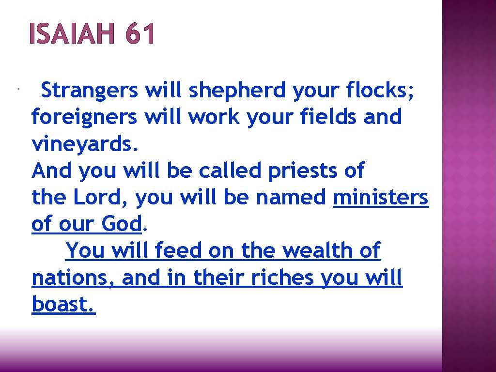 ISAIAH 61 Strangers will shepherd your flocks; foreigners will work your fields and vineyards.