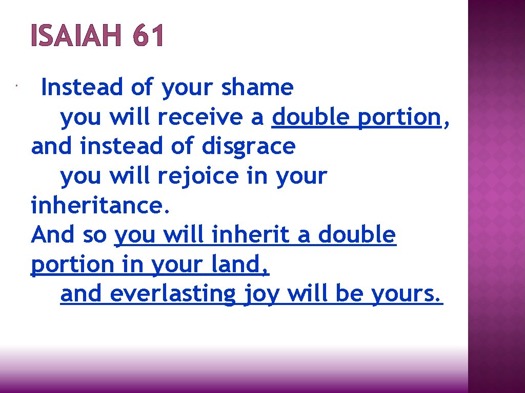 ISAIAH 61 Instead of your shame you will receive a double portion, and instead