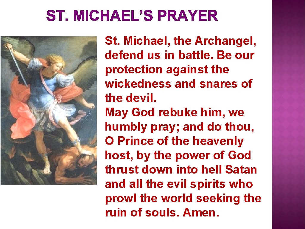 ST. MICHAEL’S PRAYER St. Michael, the Archangel, defend us in battle. Be our protection