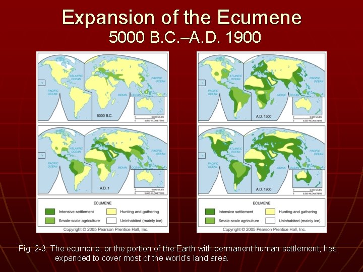 Expansion of the Ecumene 5000 B. C. –A. D. 1900 Fig. 2 -3: The