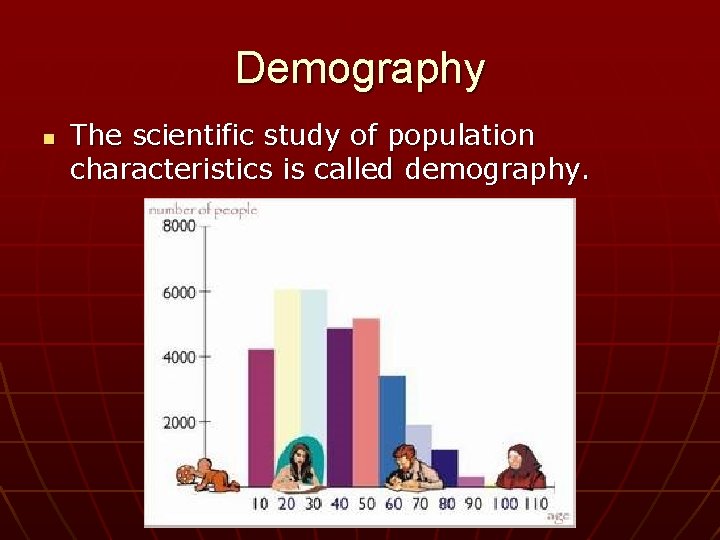 Demography n The scientific study of population characteristics is called demography. 