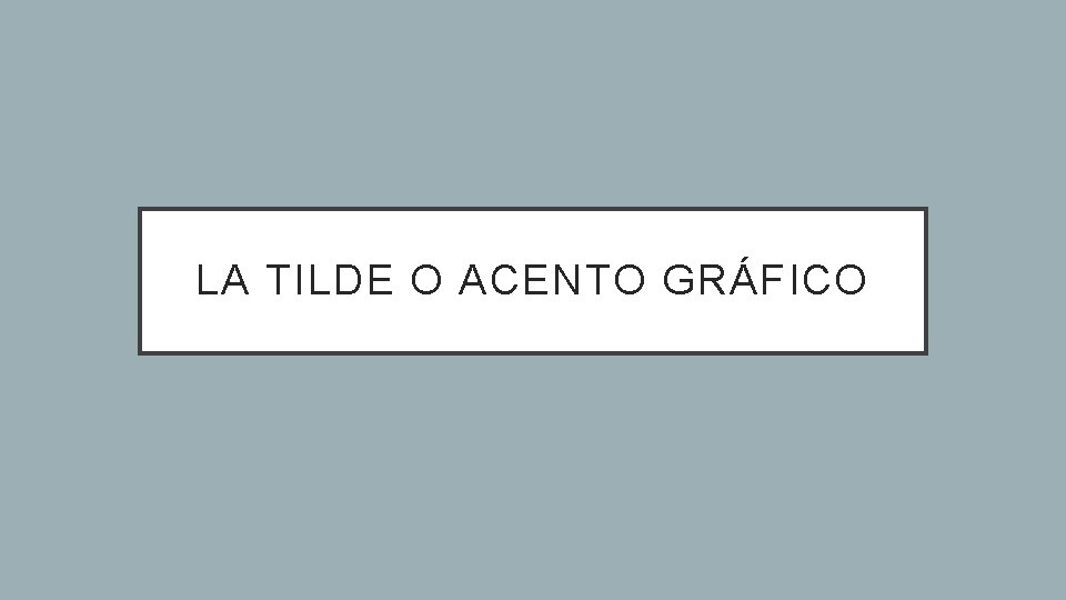 LA TILDE O ACENTO GRÁFICO 