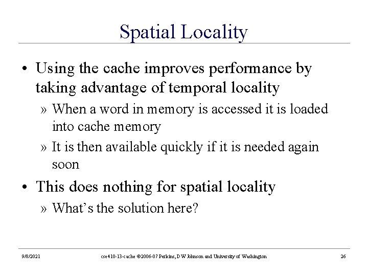 Spatial Locality • Using the cache improves performance by taking advantage of temporal locality