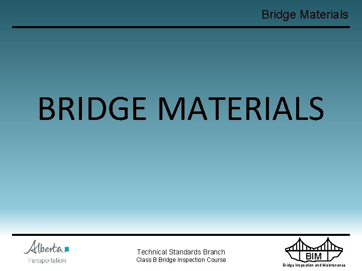 Bridge Materials BRIDGE MATERIALS Technical Standards Branch Class B Bridge Inspection Course BIM Bridge