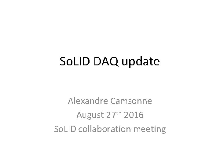 So. LID DAQ update Alexandre Camsonne August 27 th 2016 So. LID collaboration meeting