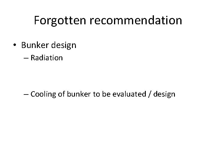 Forgotten recommendation • Bunker design – Radiation – Cooling of bunker to be evaluated