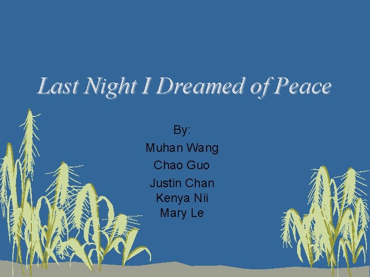 Last Night I Dreamed of Peace By: Muhan Wang Chao Guo Justin Chan Kenya