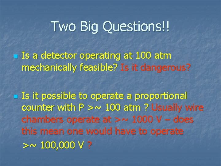 Two Big Questions!! n n Is a detector operating at 100 atm mechanically feasible?