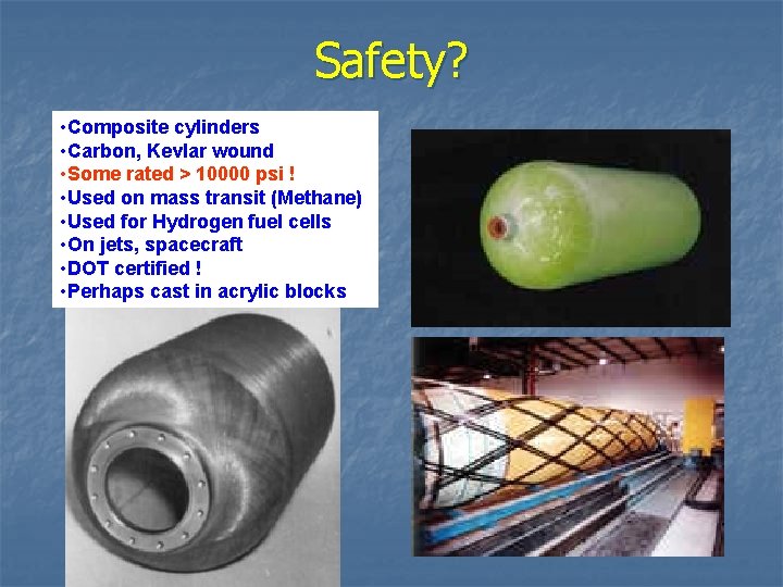 Safety? • Composite cylinders • Carbon, Kevlar wound • Some rated > 10000 psi