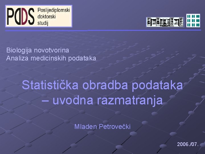 Biologija novotvorina Analiza medicinskih podataka Statistička obradba podataka – uvodna razmatranja Mladen Petrovečki 2006.