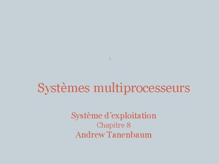 1 Systèmes multiprocesseurs Système d’exploitation Chapitre 8 Andrew Tanenbaum 