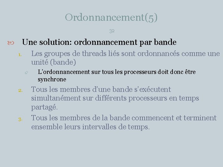 Ordonnancement(5) 32 Une solution: ordonnancement par bande Les groupes de threads liés sont ordonnancés