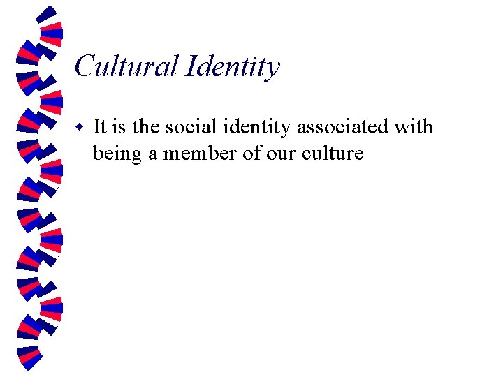 Cultural Identity w It is the social identity associated with being a member of