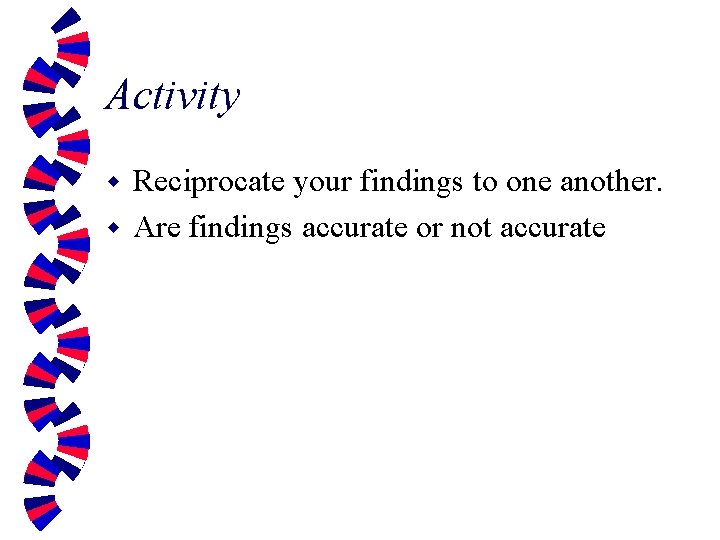 Activity Reciprocate your findings to one another. w Are findings accurate or not accurate