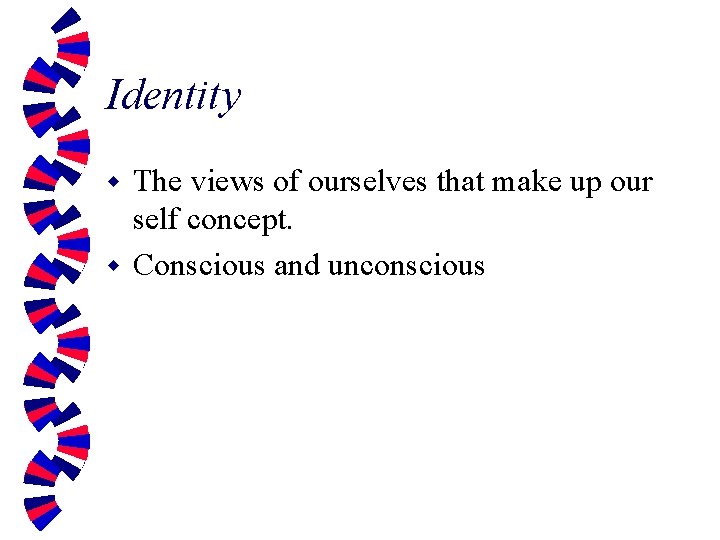 Identity The views of ourselves that make up our self concept. w Conscious and