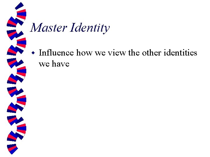 Master Identity w Influence how we view the other identities we have 