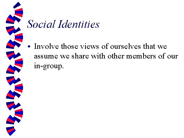 Social Identities w Involve those views of ourselves that we assume we share with