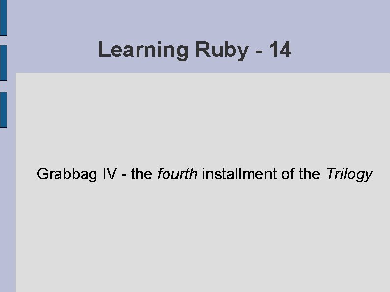 Learning Ruby - 14 Grabbag IV - the fourth installment of the Trilogy 