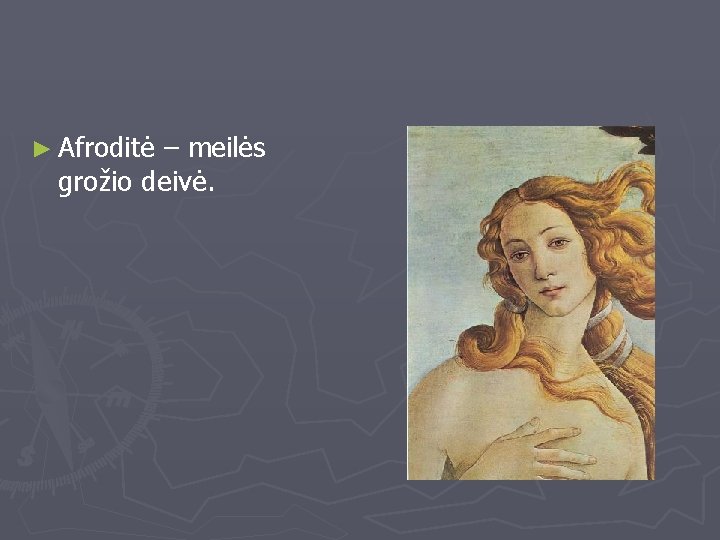 ► Afroditė – meilės grožio deivė. 