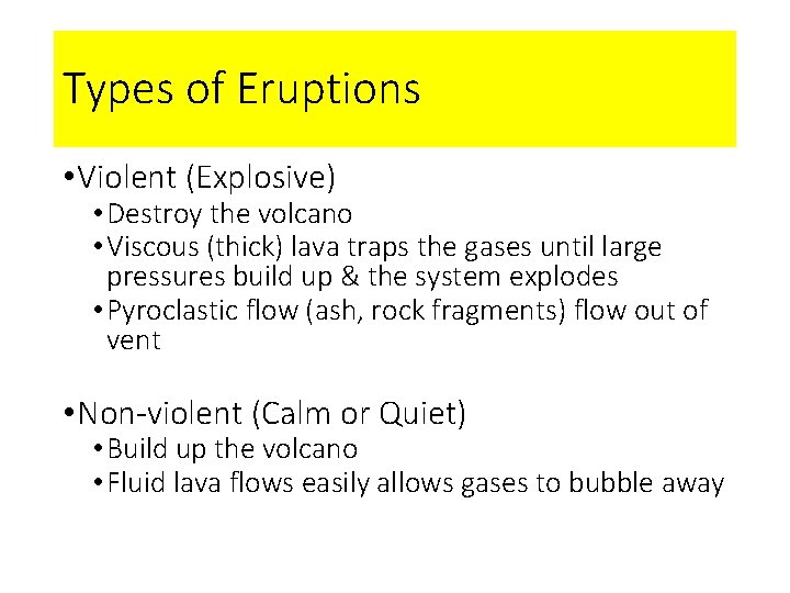 Types of Eruptions • Violent (Explosive) • Destroy the volcano • Viscous (thick) lava