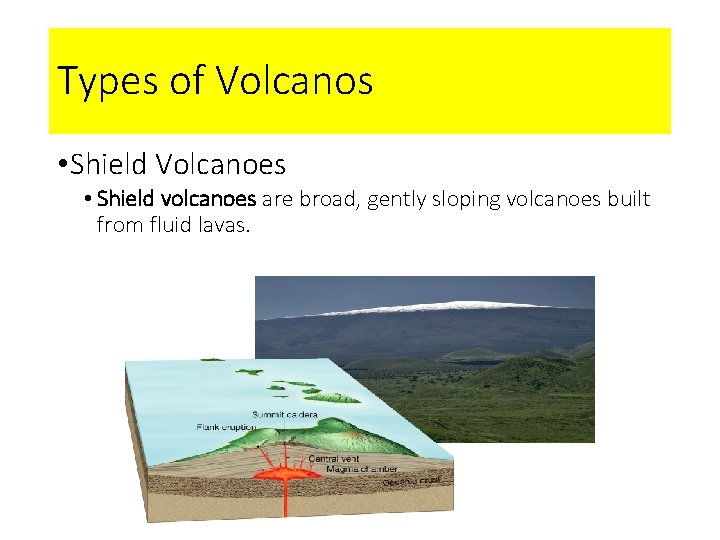Types of Volcanos • Shield Volcanoes • Shield volcanoes are broad, gently sloping volcanoes