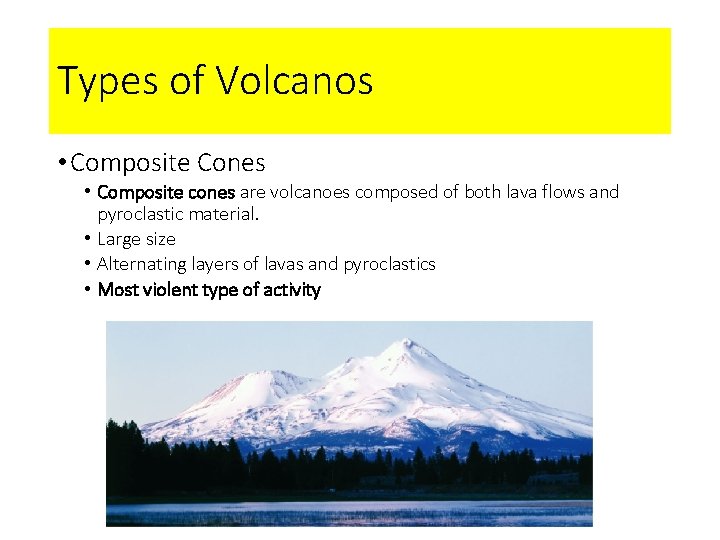 Types of Volcanos • Composite Cones • Composite cones are volcanoes composed of both