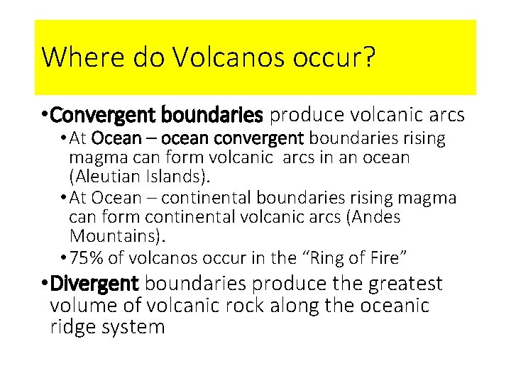 Where do Volcanos occur? • Convergent boundaries produce volcanic arcs • At Ocean –