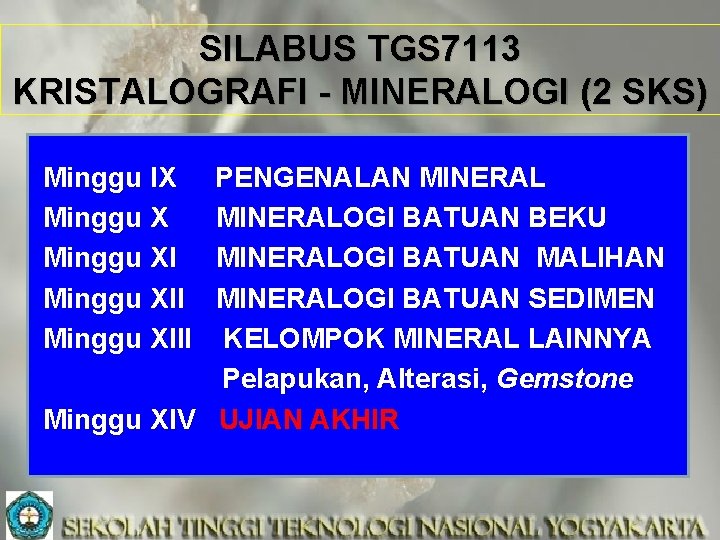 SILABUS TGS 7113 KRISTALOGRAFI - MINERALOGI (2 SKS) Minggu IX Minggu XIII PENGENALAN MINERALOGI
