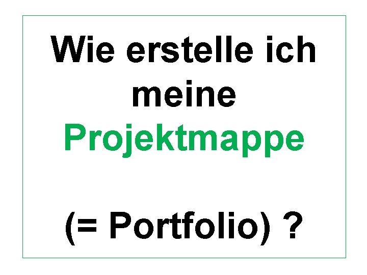 Wie erstelle ich meine Projektmappe (= Portfolio) ? 