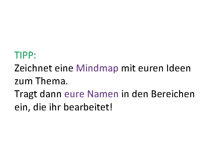 TIPP: Zeichnet eine Mindmap mit euren Ideen zum Thema. Tragt dann eure Namen in