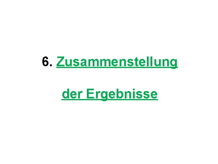 6. Zusammenstellung der Ergebnisse 