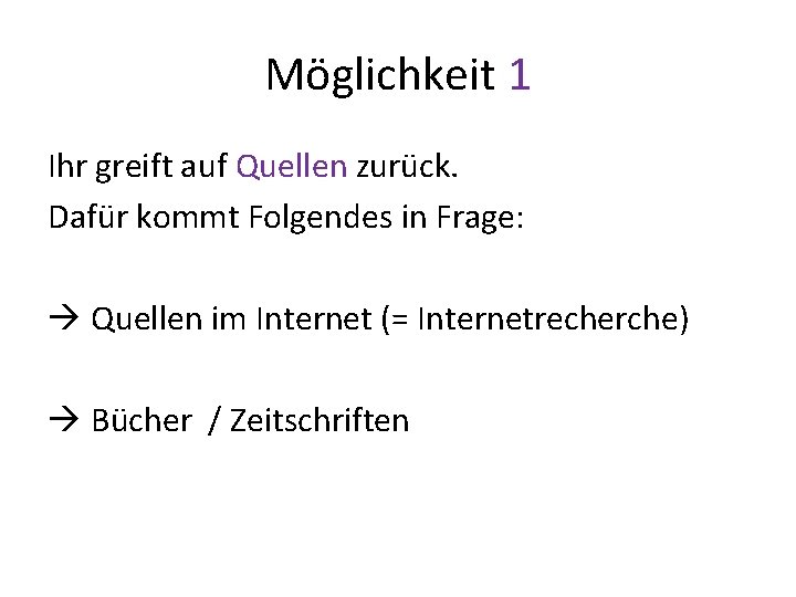 Möglichkeit 1 Ihr greift auf Quellen zurück. Dafür kommt Folgendes in Frage: Quellen im