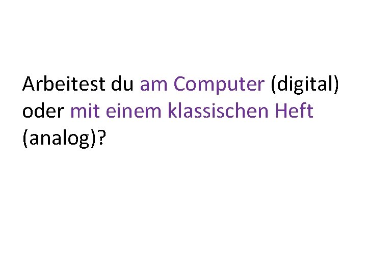 Arbeitest du am Computer (digital) oder mit einem klassischen Heft (analog)? 