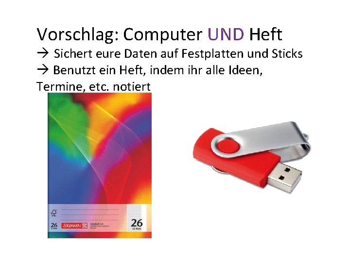 Vorschlag: Computer UND Heft Sichert eure Daten auf Festplatten und Sticks Benutzt ein Heft,