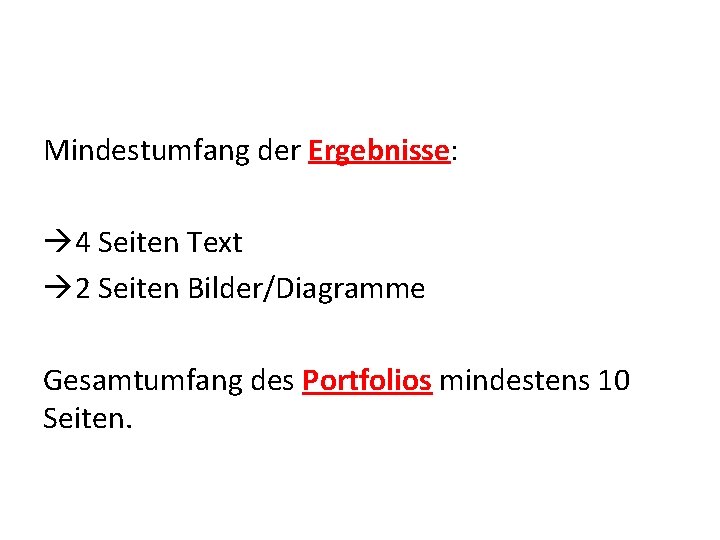 Mindestumfang der Ergebnisse: 4 Seiten Text 2 Seiten Bilder/Diagramme Gesamtumfang des Portfolios mindestens 10