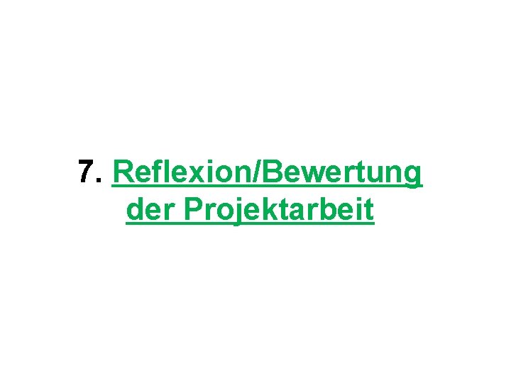 7. Reflexion/Bewertung der Projektarbeit 