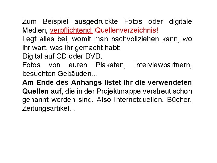 Zum Beispiel ausgedruckte Fotos oder digitale Medien, verpflichtend: Quellenverzeichnis! Legt alles bei, womit man