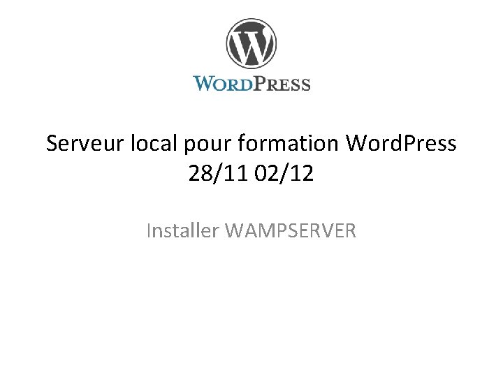 Serveur local pour formation Word. Press 28/11 02/12 Installer WAMPSERVER 