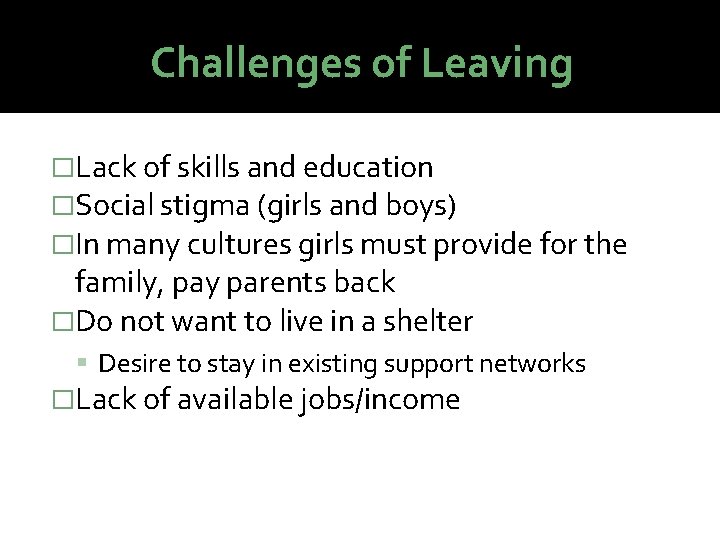Challenges of Leaving �Lack of skills and education �Social stigma (girls and boys) �In