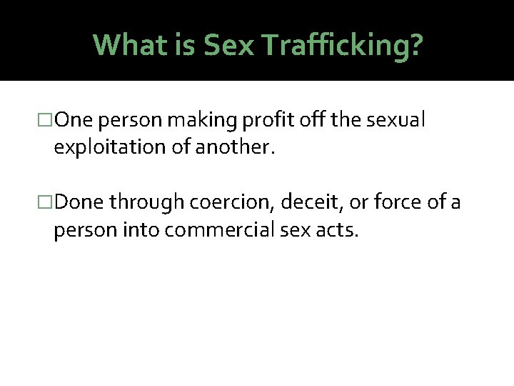 What is Sex Trafficking? �One person making profit off the sexual exploitation of another.