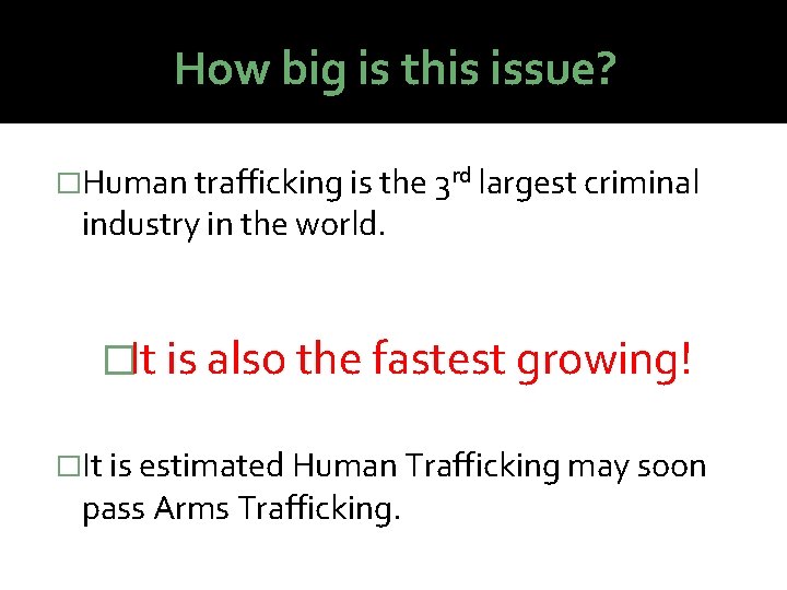 How big is this issue? �Human trafficking is the 3 rd largest criminal industry