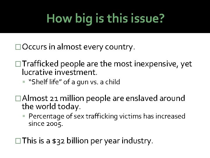 How big is this issue? �Occurs in almost every country. �Trafficked people are the