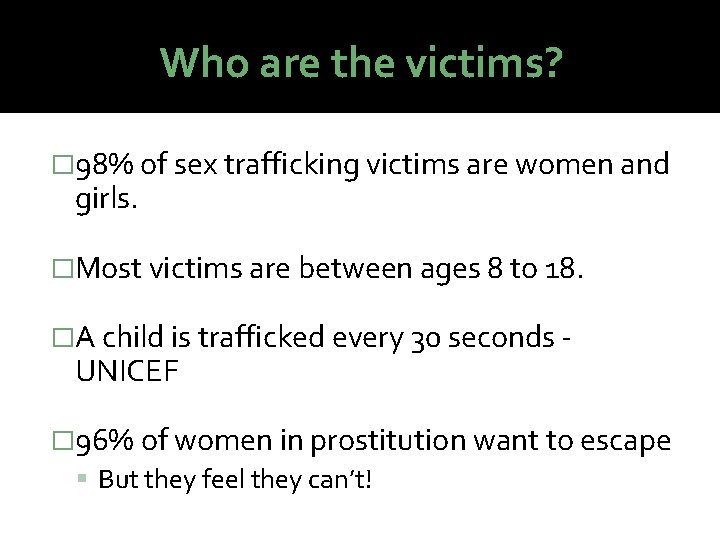 Who are the victims? � 98% of sex trafficking victims are women and girls.