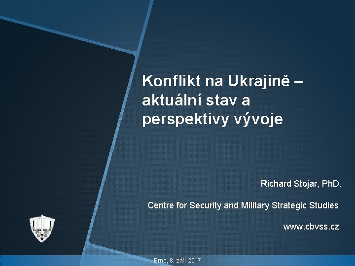 Konflikt na Ukrajině – aktuální stav a perspektivy vývoje Richard Stojar, Ph. D. Centre