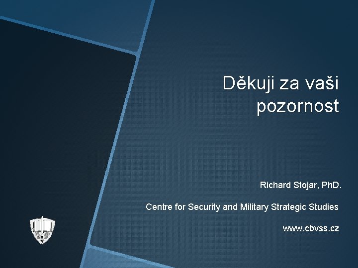 Děkuji za vaši pozornost Richard Stojar, Ph. D. Centre for Security and Military Strategic