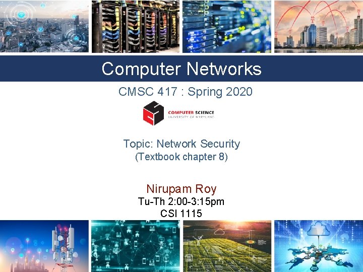 Computer Networks CMSC 417 : Spring 2020 Topic: Network Security (Textbook chapter 8) Nirupam