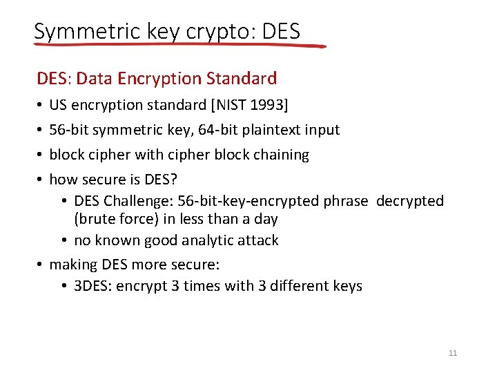 Symmetric key crypto: DES: Data Encryption Standard US encryption standard [NIST 1993] 56 -bit