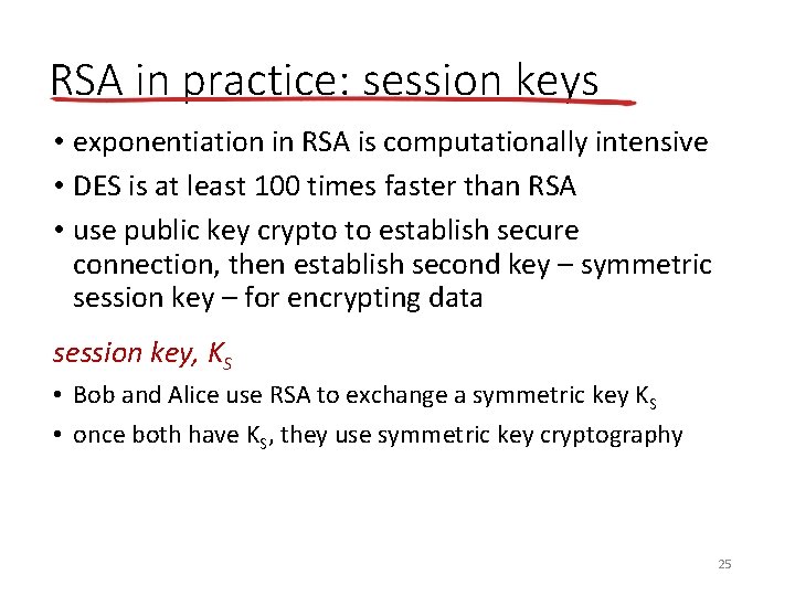 RSA in practice: session keys • exponentiation in RSA is computationally intensive • DES